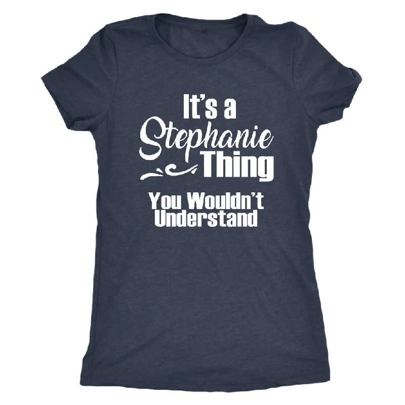 Art graphic T-shirts paint -It's a STEPHANIE Thing Women's Triblend T-Shirt You Wouldn't Understand