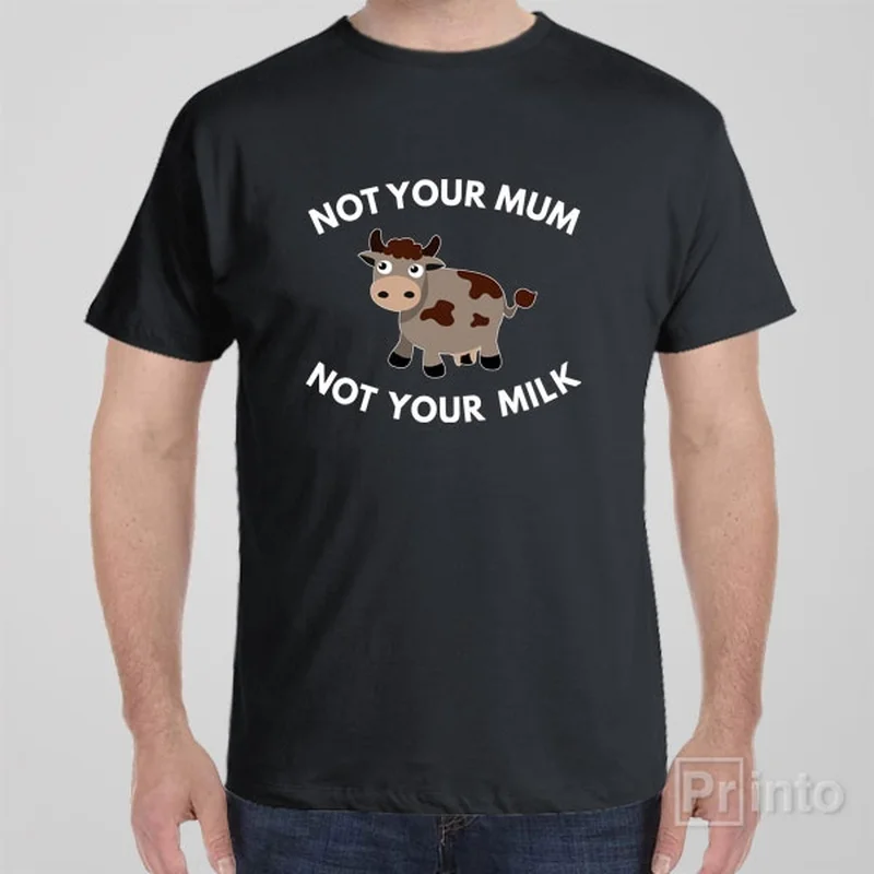 Custom graphic T-shirts unique -Not your mum, not your milk - T-shirt